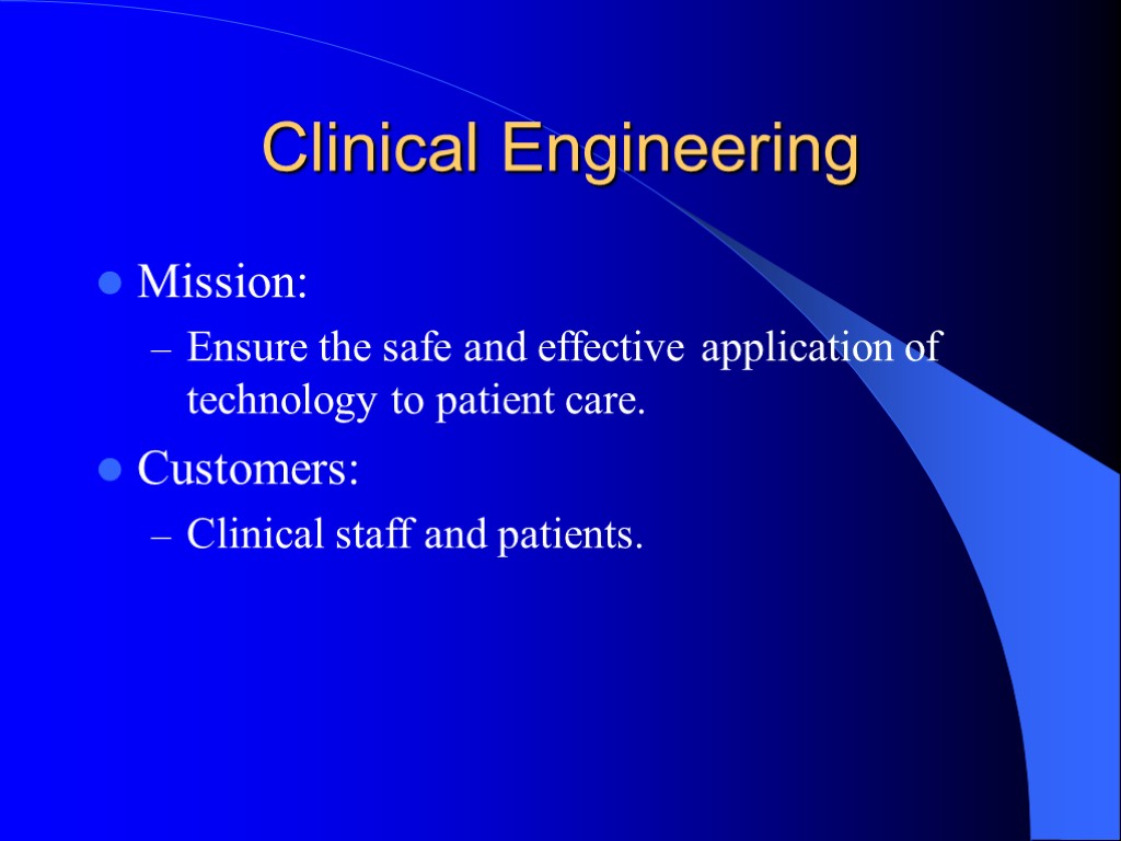 Clinical Engineering Mission: Ensure the safe and effective application of technology to patient care.